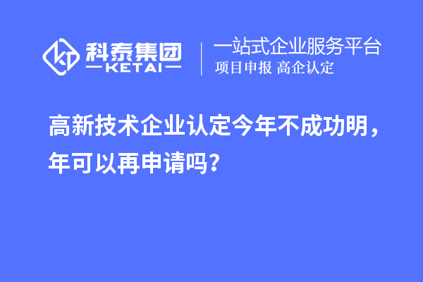 <a href=http://m.xjsygy.com target=_blank class=infotextkey>高新技術企業認定</a>今年不成功明,年可以再申請嗎?