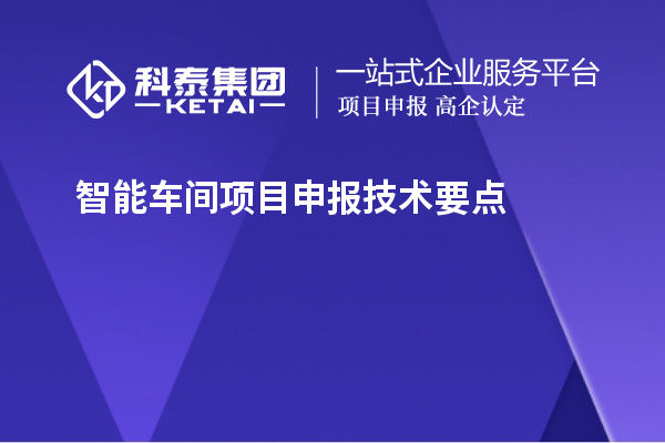 智能車間<a href=http://m.xjsygy.com/shenbao.html target=_blank class=infotextkey>項目申報</a>技術要點