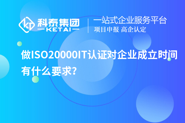 做ISO20000IT認證對企業成立時間有什么要求？
