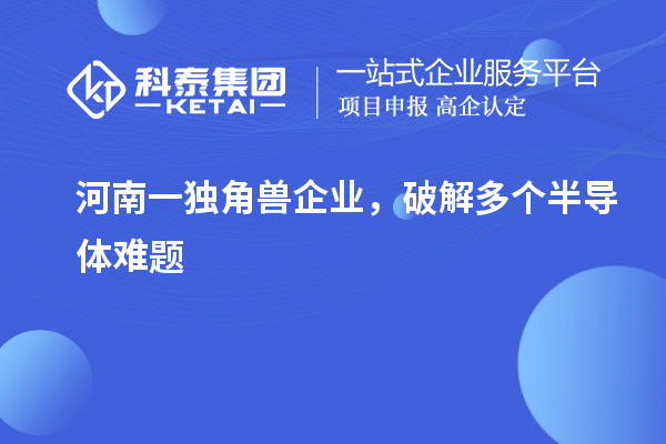 河南一獨角獸企業,破解多個半導體難題