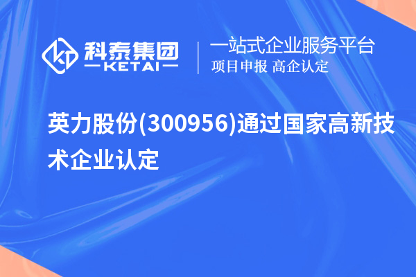 英力股份(300956)通過國家<a href=http://m.xjsygy.com target=_blank class=infotextkey>高新技術企業認定</a>
