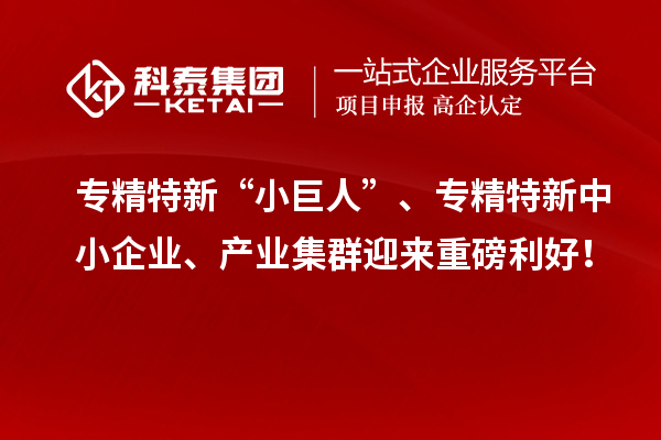 專精特新“小巨人”、<a href=http://m.xjsygy.com/fuwu/zhuanjingtexin.html target=_blank class=infotextkey>專精特新中小企業</a>、產業集群迎來重磅利好！