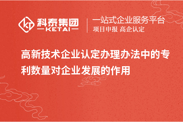 <a href=http://m.xjsygy.com target=_blank class=infotextkey>高新技術企業認定</a>辦理辦法中的專利數量對企業發展的作用