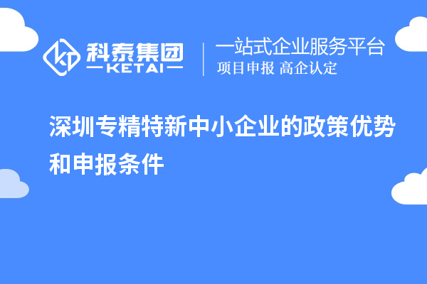 深圳專精特新中小企業的政策優勢和申報條件
