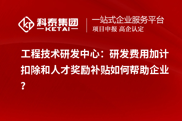 工程技術研發(fā)中心：<a href=http://m.xjsygy.com/fuwu/jiajikouchu.html target=_blank class=infotextkey>研發(fā)費用加計扣除</a>和人才獎勵補貼如何幫助企業(yè)？