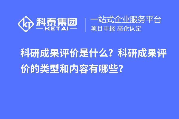 科研成果評價是什么?科研成果評價的類型和內容有哪些?