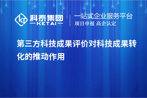 第三方<a href=http://m.xjsygy.com/video/4773.html target=_blank class=infotextkey>科技成果評價</a>對科技成果轉化的推動作用