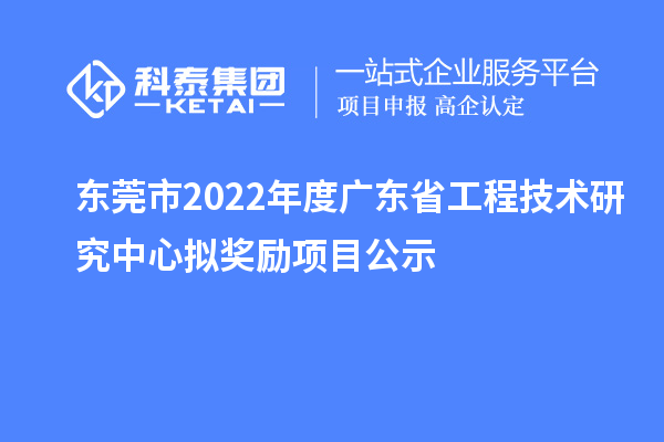 東莞市2022年度<a href=http://m.xjsygy.com/fuwu/gongchengzhongxin.html target=_blank class=infotextkey>廣東省工程技術(shù)研究中心</a>擬獎(jiǎng)勵(lì)項(xiàng)目公示