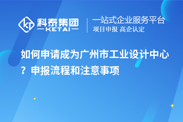 如何申請成為廣州市工業設計中心？申報流程和注意事項