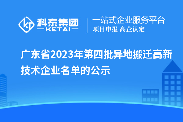 廣東省2023年第四批異地搬遷高新技術企業名單的公示