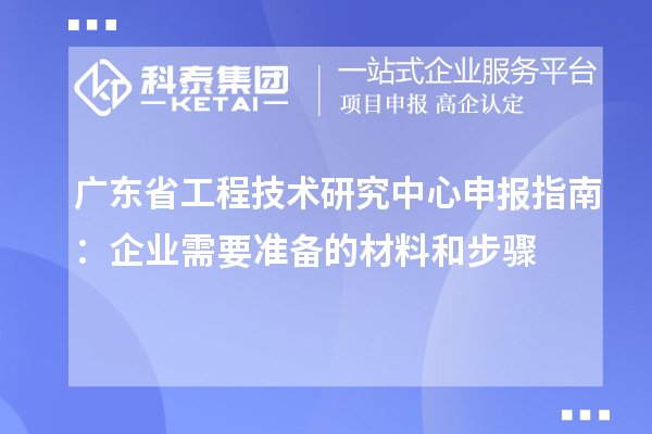 <a href=http://m.xjsygy.com/fuwu/gongchengzhongxin.html target=_blank class=infotextkey>廣東省工程技術研究中心</a>申報指南:企業需要準備的材料和步驟