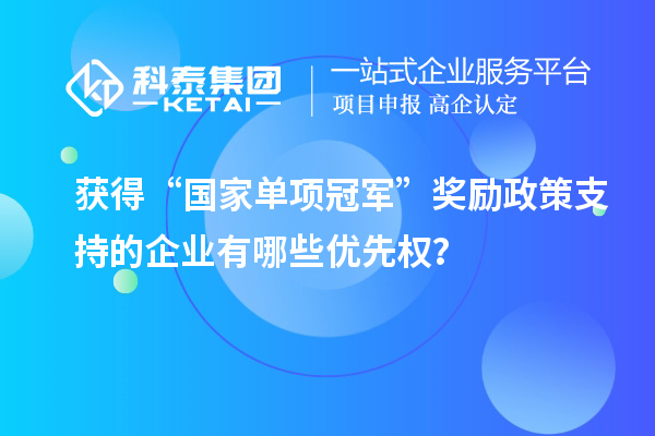獲得“國家單項冠軍”獎勵政策支持的企業有哪些優先權？
