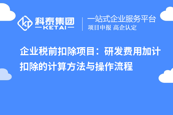 企業稅前扣除項目：研發費用加計扣除的計算方法與操作流程