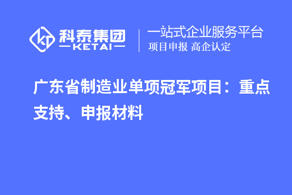 廣東省制造業單項冠軍項目：重點支持、申報材料
