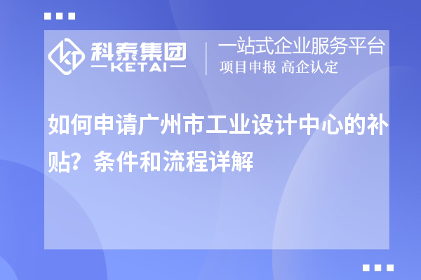 如何申請廣州市工業設計中心的補貼？條件和流程詳解