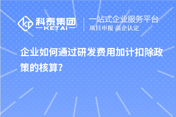 企業如何通過研發費用加計扣除政策的核算？