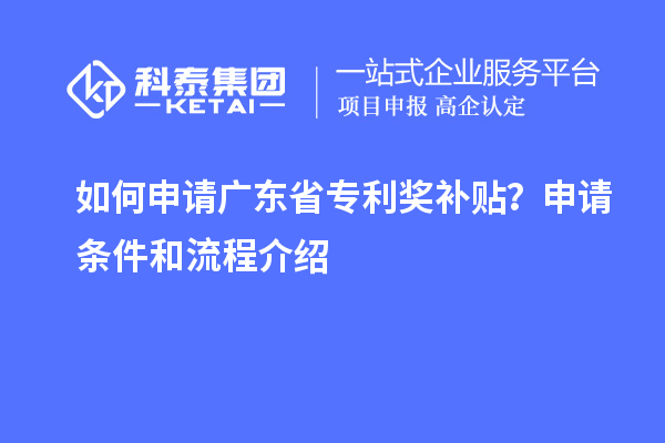 如何申請(qǐng)廣東省專利獎(jiǎng)補(bǔ)貼？申請(qǐng)條件和流程介紹