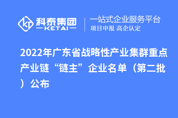2022年廣東省戰(zhàn)略性產(chǎn)業(yè)集群重點產(chǎn)業(yè)鏈“鏈主”企業(yè)名單(第二批)公布