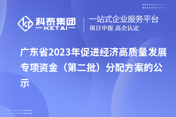 廣東省2023年促進經(jīng)濟高質(zhì)量發(fā)展專項資金(第二批)分配方案的公示