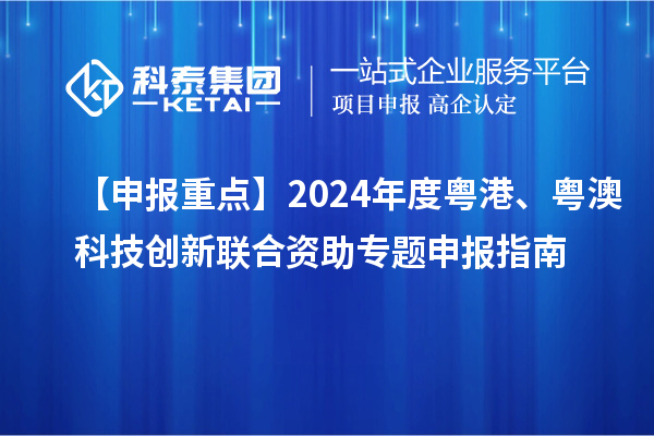 【申報重點】2024年度粵港、粵澳科技創(chuàng)新聯(lián)合資助專題申報指南