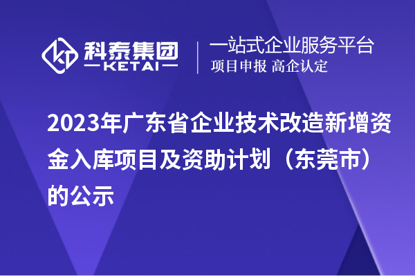 2023年廣東省企業技術改造新增資金入庫項目及資助計劃(東莞市)的公示