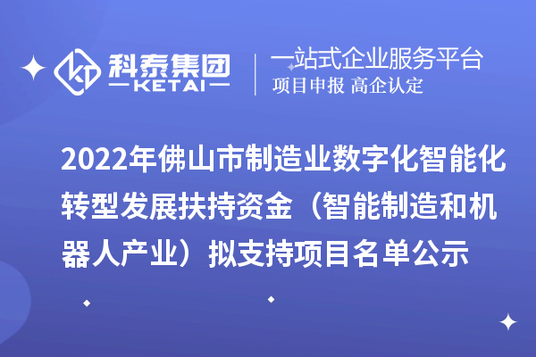 2022年佛山市制造業數字化智能化轉型發展扶持資金(智能制造和機器人產業)擬支持項目名單公示