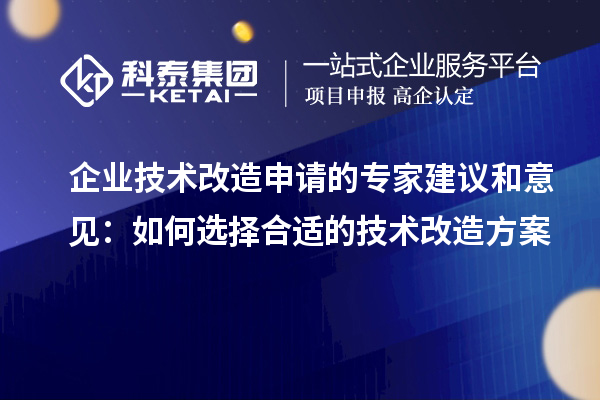 企業技術改造申請的專家建議和意見:如何選擇合適的技術改造方案