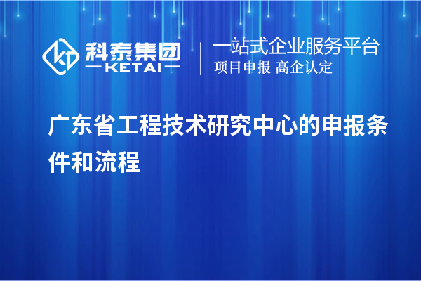<a href=http://m.xjsygy.com/fuwu/gongchengzhongxin.html target=_blank class=infotextkey>廣東省工程技術研究中心</a>的申報條件和流程
