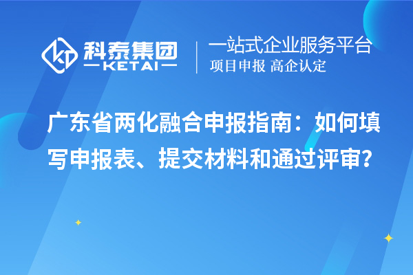 廣東省兩化融合申報指南：如何填寫申報表、提交材料和通過評審？