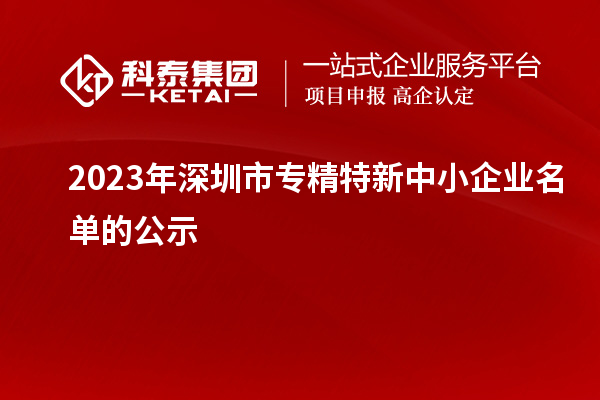 2023年深圳市專精特新中小企業名單的公示