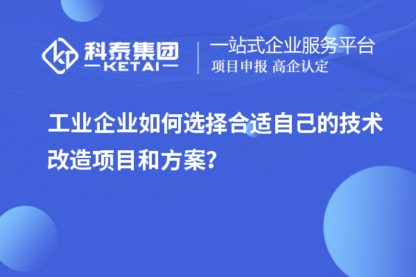 工業企業如何選擇合適自己的技術改造項目和方案?