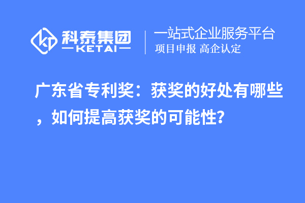 廣東省專利獎：獲獎的好處有哪些，如何提高獲獎的可能性？