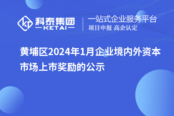 黃埔區2024年1月企業境內外資本市場上市獎勵的公示