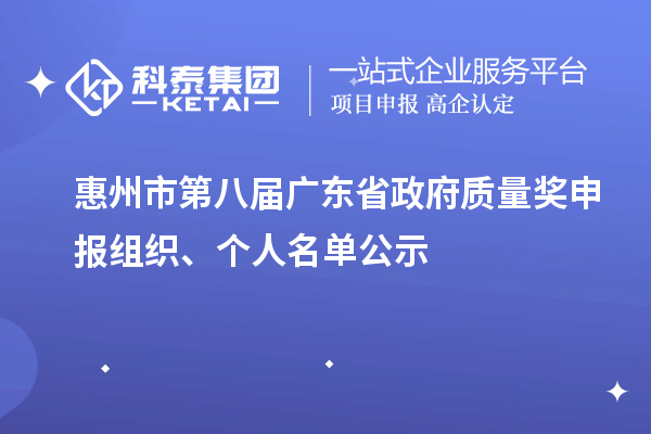惠州市第八屆廣東省政府質(zhì)量獎申報組織、個人名單公示