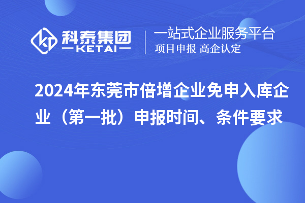 2024年東莞市倍增企業免申入庫企業(第一批)申報時間、條件要求