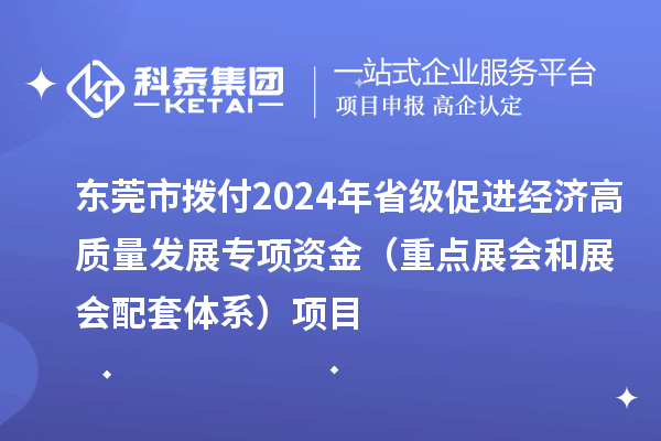 東莞市撥付2024年省級促進經濟高質量發展專項資金(重點展會和展會配套體系)項目
