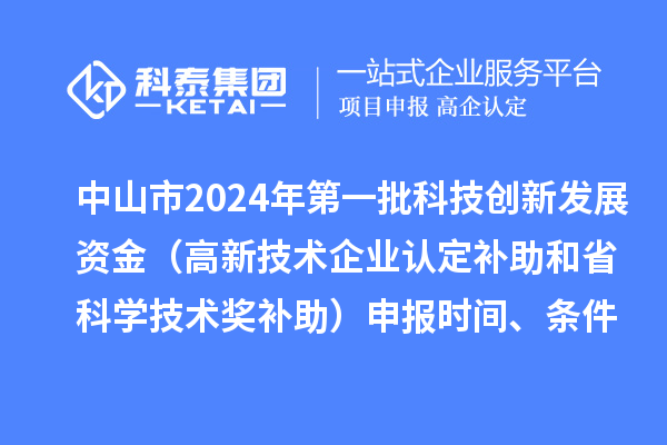 中山市2024年第一批科技創新發展資金(高新技術企業認定補助和省科學技術獎補助)申報時間、條件、獎勵