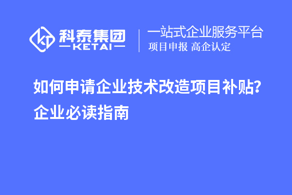 如何申請企業技術改造項目補貼?企業必讀指南