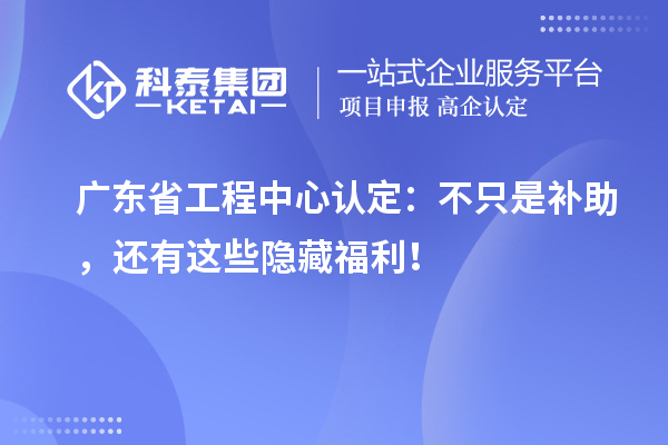 廣東省工程中心認定：不只是補助，還有這些隱藏福利！