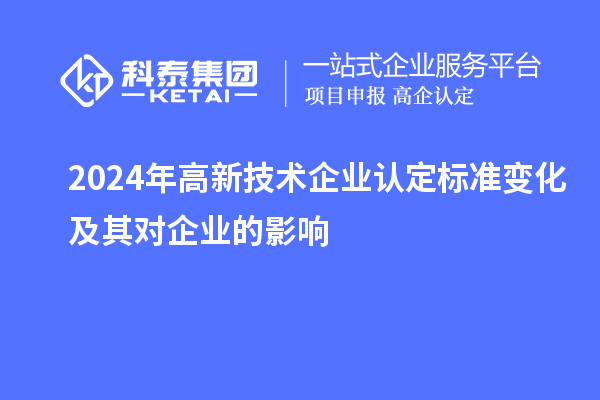 2024年高新技術(shù)企業(yè)認定標準變化及其對企業(yè)的影響