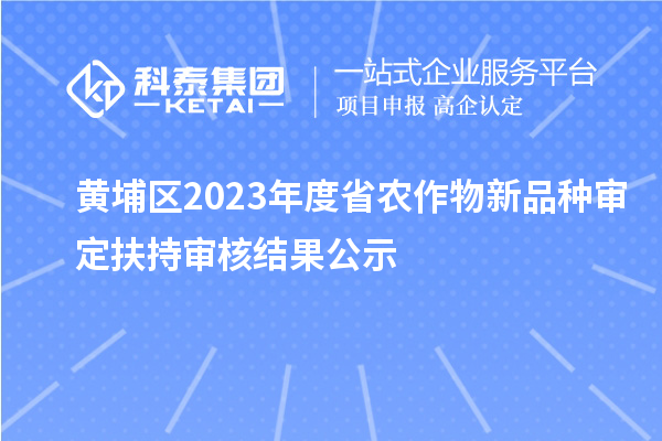 黃埔區2023年度省農作物新品種審定扶持審核結果公示
