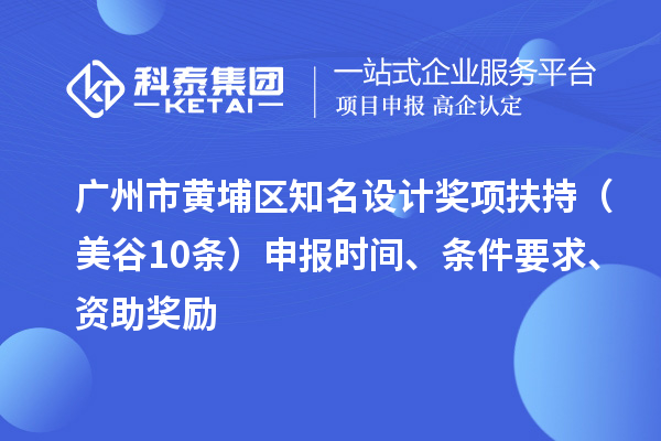 廣州市黃埔區(qū)知名設計獎項扶持（美谷10條） 申報時間、條件要求、資助獎勵