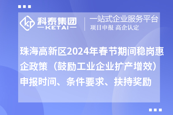 珠海高新區2024年春節期間穩崗惠企政策（鼓勵工業企業擴產增效）申報時間、條件要求、扶持獎勵