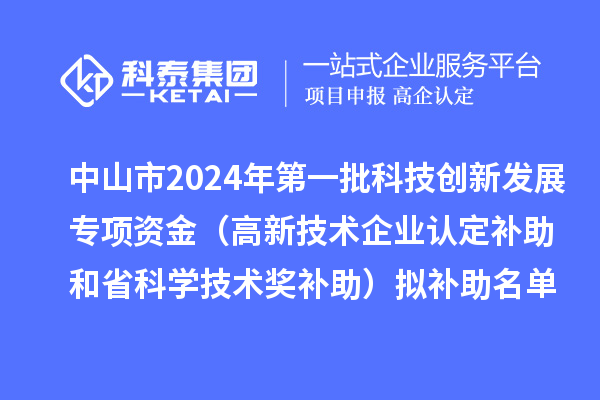 中山市2024年第一批科技創(chuàng)新發(fā)展專(zhuān)項(xiàng)資金(高新技術(shù)企業(yè)認(rèn)定補(bǔ)助和省科學(xué)技術(shù)獎(jiǎng)補(bǔ)助)擬補(bǔ)助名單公示