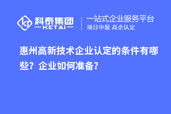 惠州<a href=http://m.xjsygy.com target=_blank class=infotextkey>高新技術企業認定</a>的條件有哪些?企業如何準備?