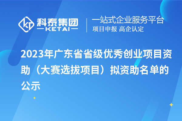 2023年廣東省省級優秀創業項目資助（大賽選拔項目）擬資助名單的公示
