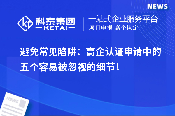 避免常見陷阱：高企認證申請中的五個容易被忽視的細節！