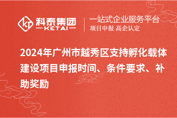 2024年廣州市越秀區支持孵化載體建設項目申報時間、條件要求、補助獎勵