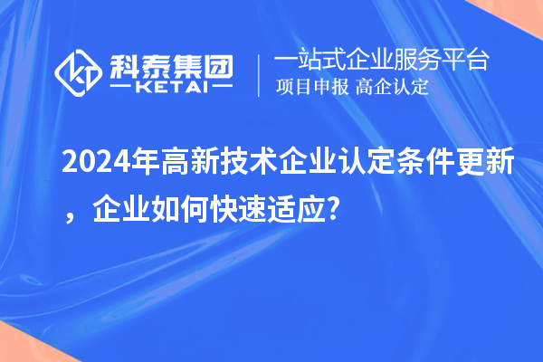 2024年高新技術企業(yè)認定條件更新，企業(yè)如何快速適應?