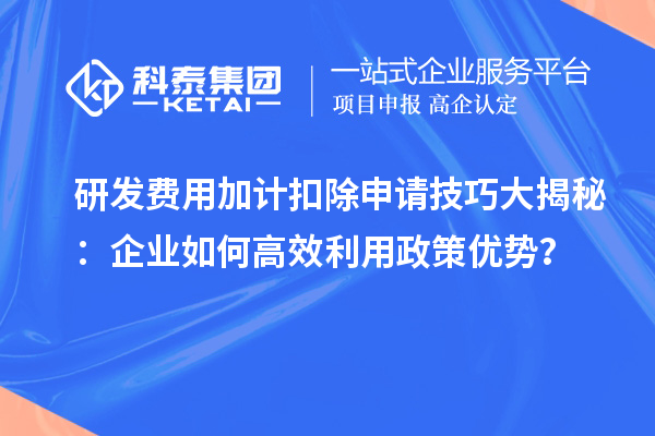 研發費用加計扣除申請技巧大揭秘：企業如何高效利用政策優勢？